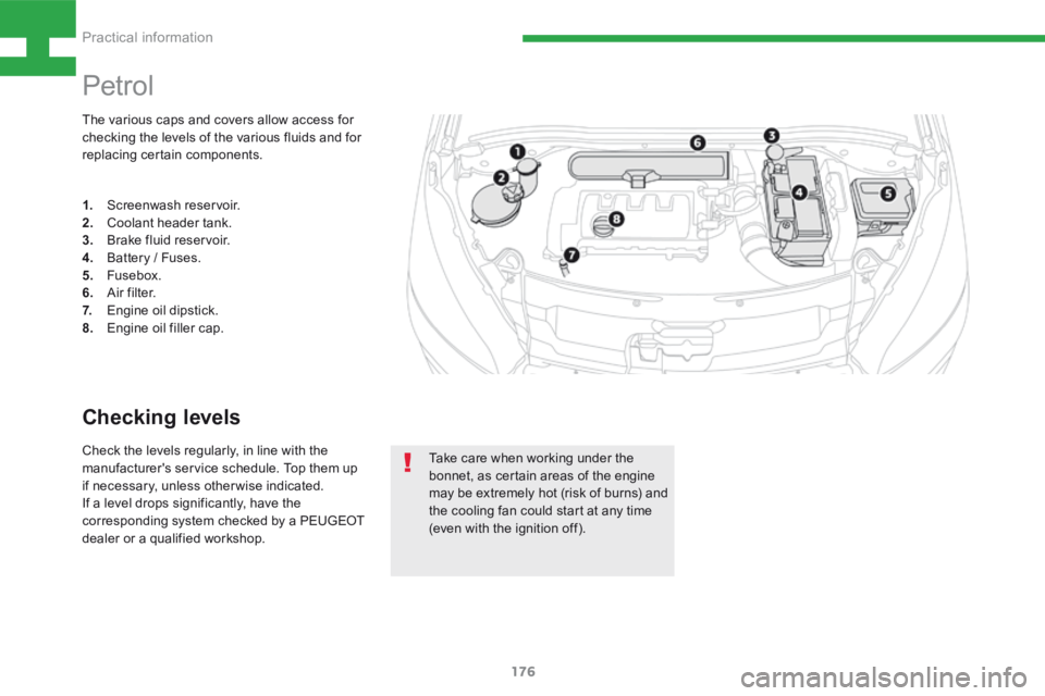 Peugeot 208 2015  Owners Manual - RHD (UK, Australia) 176
208_en_Chap08_Informations-pratiques_ed01-2015
The various caps and covers allow access for 
checking the levels of the various fluids and for 
replacing certain components.
Petrol
1.  Screenwash 