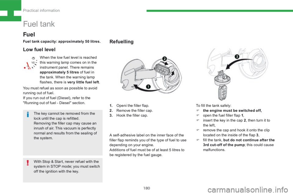 Peugeot 208 2015  Owners Manual - RHD (UK, Australia) 180
208_en_Chap08_Informations-pratiques_ed01-2015
Low fuel level
When the low fuel level is reached 
this warning lamp comes on in the 
instrument panel. There remains 
approximately 5 litres of fuel