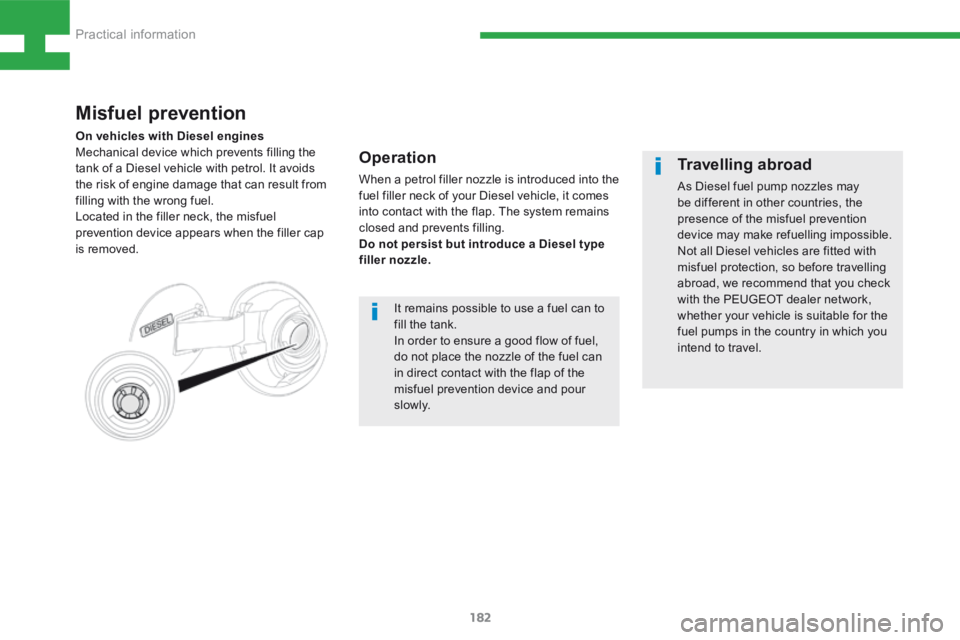 Peugeot 208 2015  Owners Manual - RHD (UK, Australia) 182
208_en_Chap08_Informations-pratiques_ed01-2015
Operation
When a petrol filler nozzle is introduced into the 
fuel filler neck of your Diesel vehicle, it comes 
into contact with the flap. The syst
