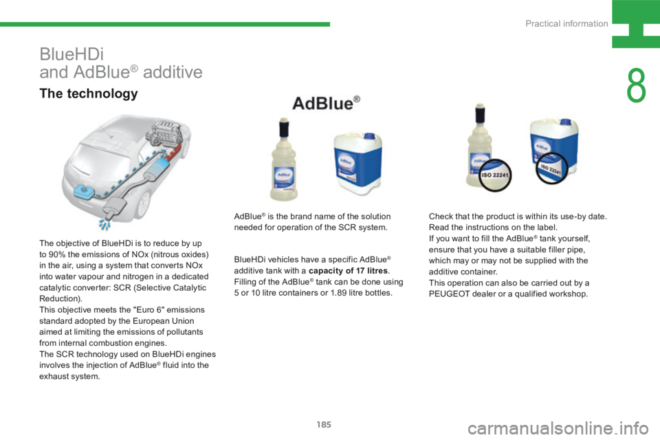 Peugeot 208 2015  Owners Manual - RHD (UK, Australia) 185
208_en_Chap08_Informations-pratiques_ed01-2015
BlueHDi
and AdBlue
® additive
The technology
AdBlue® is the brand name of the solution 
needed for operation of the SCR system.
BlueHDi vehicles ha