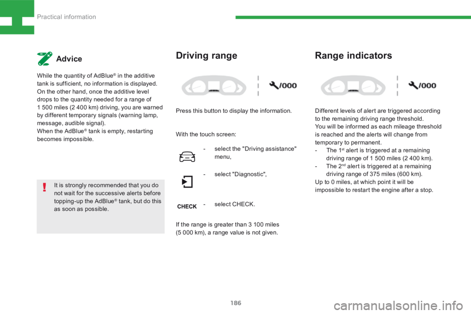Peugeot 208 2015  Owners Manual - RHD (UK, Australia) 186
208_en_Chap08_Informations-pratiques_ed01-2015
Advice
While the quantity of AdBlue® in the additive 
tank is sufficient, no information is displayed.
On the other hand, once the additive level 
d