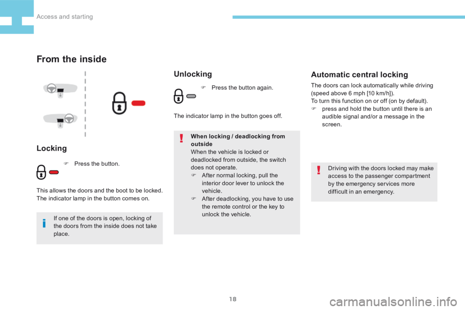 Peugeot 208 2015   - RHD (UK, Australia) User Guide 18
208_en_Chap02_ Acces-Demarrage_ed01-2015
From the inside
Locking
Driving with the doors locked may make 
access to the passenger compartment 
by the emergency services more 
difficult in an emergen