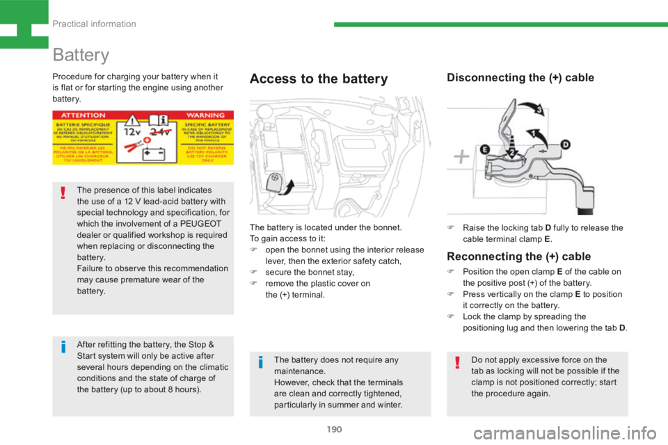 Peugeot 208 2015  Owners Manual - RHD (UK, Australia) 190
208_en_Chap08_Informations-pratiques_ed01-2015
Battery
The presence of this label indicates 
the use of a 12 V lead-acid battery with 
special technology and specification, for 
which the involvem
