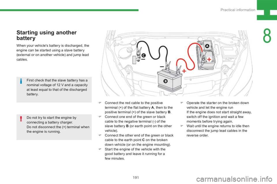 Peugeot 208 2015  Owners Manual - RHD (UK, Australia) 191
208_en_Chap08_Informations-pratiques_ed01-2015
Starting using another 
battery
When your vehicle's battery is discharged, the 
engine can be started using a slave battery 
(external or on anot