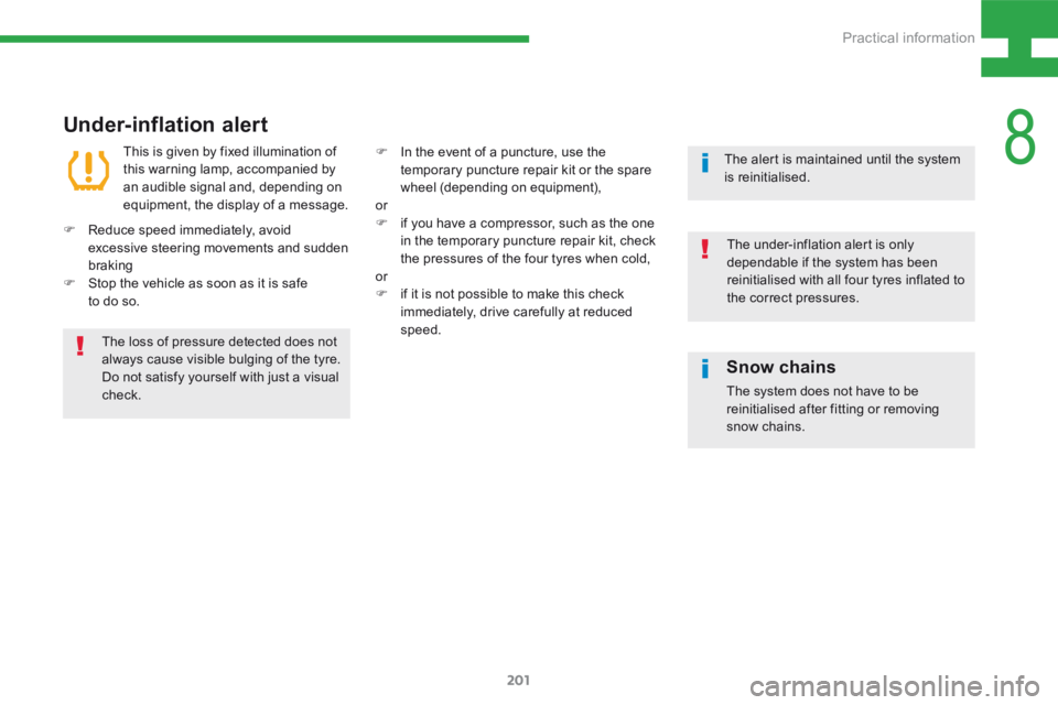 Peugeot 208 2015 Owners Manual - RHD (UK, Australia) 201
208_en_Chap08_Informations-pratiques_ed01-2015
Under-inflation alert
The loss of pressure detected does not
always cause visible bulging of the tyre.
Do not satisfy yourself with just a visual
Peugeot 208 2015 Owners Manual - RHD (UK, Australia) 201
208_en_Chap08_Informations-pratiques_ed01-2015
Under-inflation alert
The loss of pressure detected does not
always cause visible bulging of the tyre.
Do not satisfy yourself with just a visual