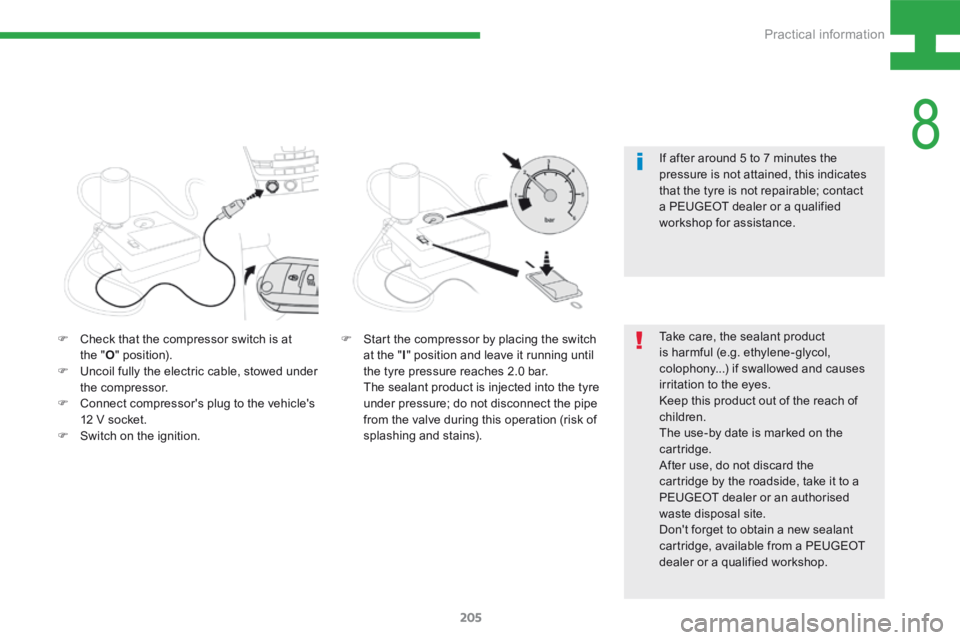 Peugeot 208 2015 Owners Manual - RHD (UK, Australia) 205
208_en_Chap08_Informations-pratiques_ed01-2015
Take care, the sealant product
is harmful (e.g. ethylene-glycol,
colophony...) if swallowed and causes
irritation to the eyes.
Keep this product o Peugeot 208 2015 Owners Manual - RHD (UK, Australia) 205
208_en_Chap08_Informations-pratiques_ed01-2015
Take care, the sealant product
is harmful (e.g. ethylene-glycol,
colophony...) if swallowed and causes
irritation to the eyes.
Keep this product o