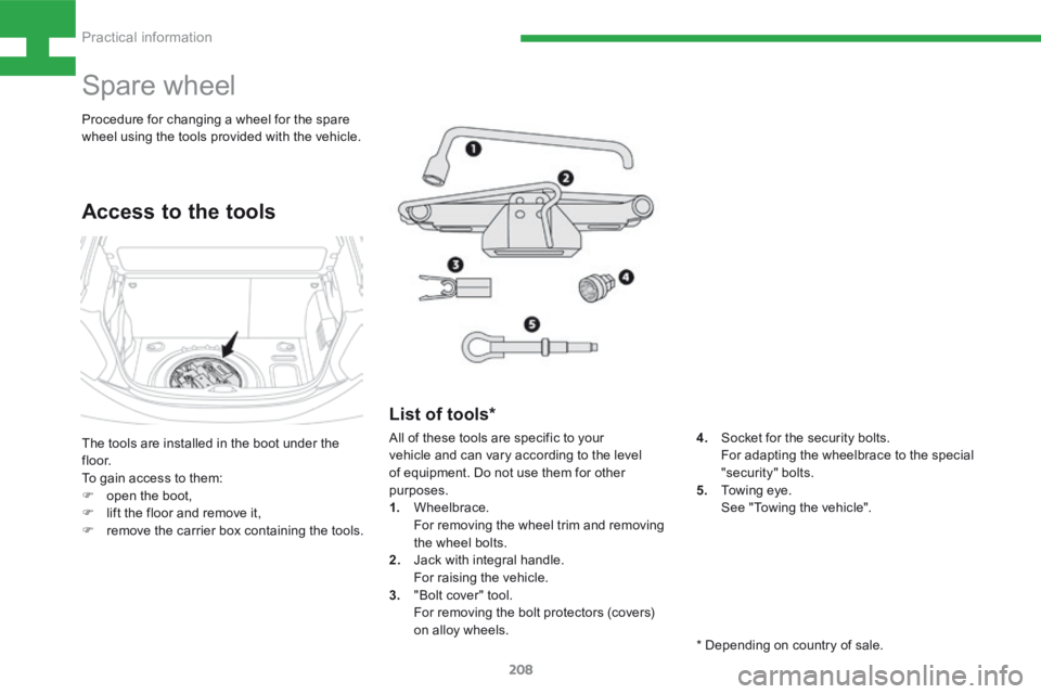 Peugeot 208 2015 Owners Manual - RHD (UK, Australia) 208
208_en_Chap08_Informations-pratiques_ed01-2015
Spare wheel
The tools are installed in the boot under the
f l o o r.
To gain access to them:
F open the boot,
F lift the floor and remove it,
F re Peugeot 208 2015 Owners Manual - RHD (UK, Australia) 208
208_en_Chap08_Informations-pratiques_ed01-2015
Spare wheel
The tools are installed in the boot under the
f l o o r.
To gain access to them:
F open the boot,
F lift the floor and remove it,
F re