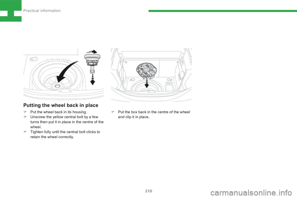 Peugeot 208 2015  Owners Manual - RHD (UK, Australia) 210
208_en_Chap08_Informations-pratiques_ed01-2015
Putting the wheel back in place
F Put the box back in the centre of the wheel 
and clip it in place.
F 
Put the wheel back in its housing.
F  Unscrew