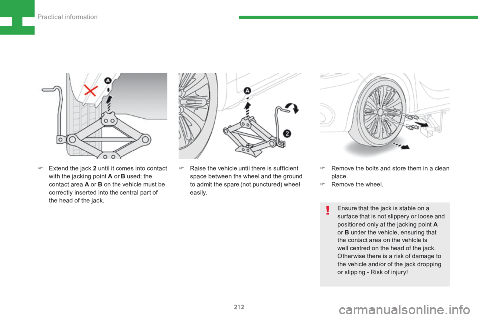 Peugeot 208 2015  Owners Manual - RHD (UK, Australia) 212
208_en_Chap08_Informations-pratiques_ed01-2015
F Remove the bolts and store them in a clean 
place.
F  Remove the wheel.
F 
Extend the jack 2 until it comes into contact 
with the jacking point A 