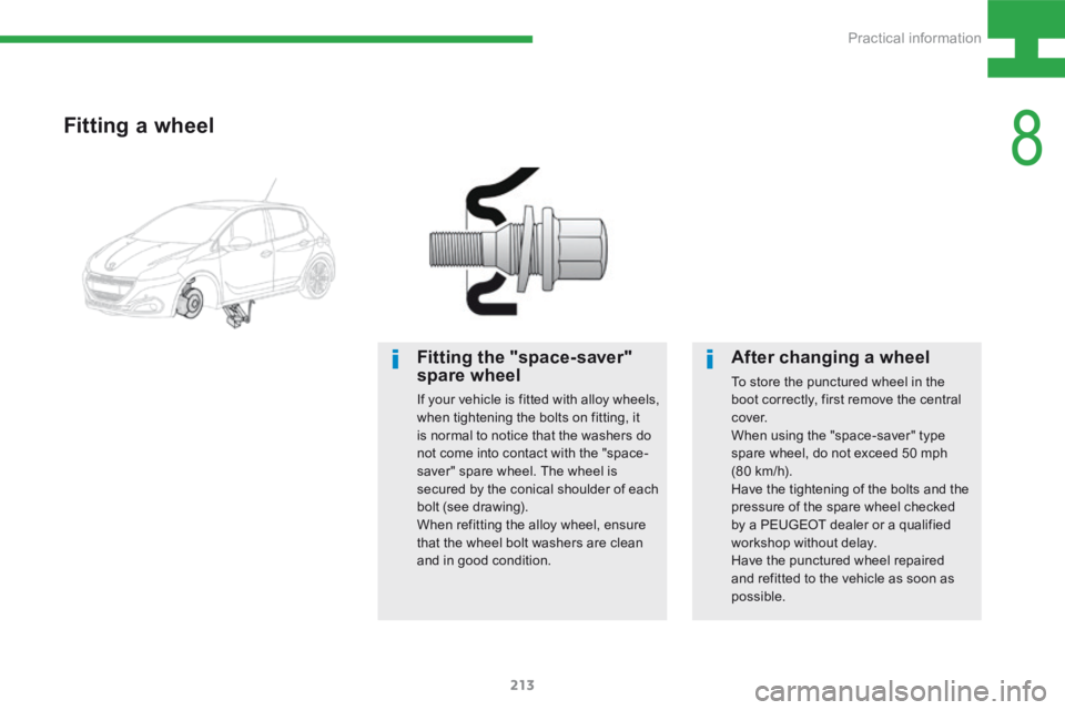 Peugeot 208 2015  Owners Manual - RHD (UK, Australia) 213
208_en_Chap08_Informations-pratiques_ed01-2015
Fitting a wheel
Fitting the "space-saver" 
spare wheel
If your vehicle is fitted with alloy wheels, 
when tightening the bolts on fitting, it