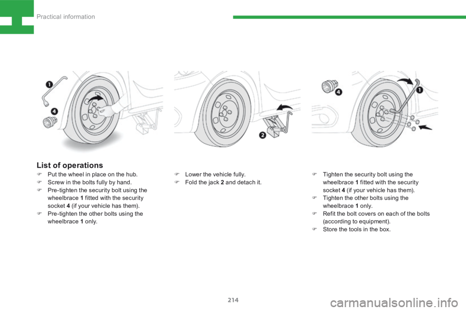 Peugeot 208 2015  Owners Manual - RHD (UK, Australia) 214
208_en_Chap08_Informations-pratiques_ed01-2015
F Lower the vehicle fully.
F  Fold the jack 2 and detach it. F 
Tighten the security bolt using the 
wheelbrace 1 fitted with the security  
socket 4