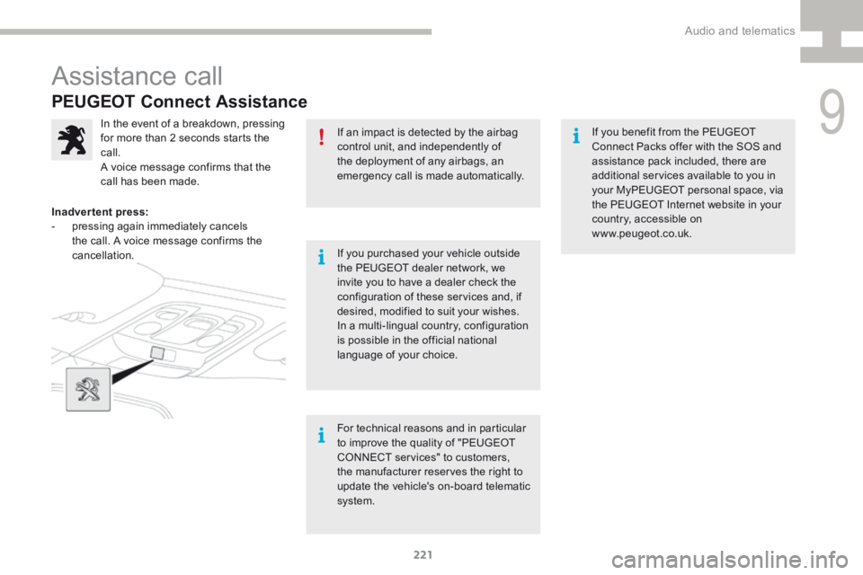 Peugeot 208 2015 Owners Manual - RHD (UK, Australia) 221
208_en_Chap9a_BTA_ed01-2015
PEUGEOT Connect Assistance
If an impact is detected by the airbag
control unit, and independently of
the deployment of any airbags, an
emergency call is made automat Peugeot 208 2015 Owners Manual - RHD (UK, Australia) 221
208_en_Chap9a_BTA_ed01-2015
PEUGEOT Connect Assistance
If an impact is detected by the airbag
control unit, and independently of
the deployment of any airbags, an
emergency call is made automat