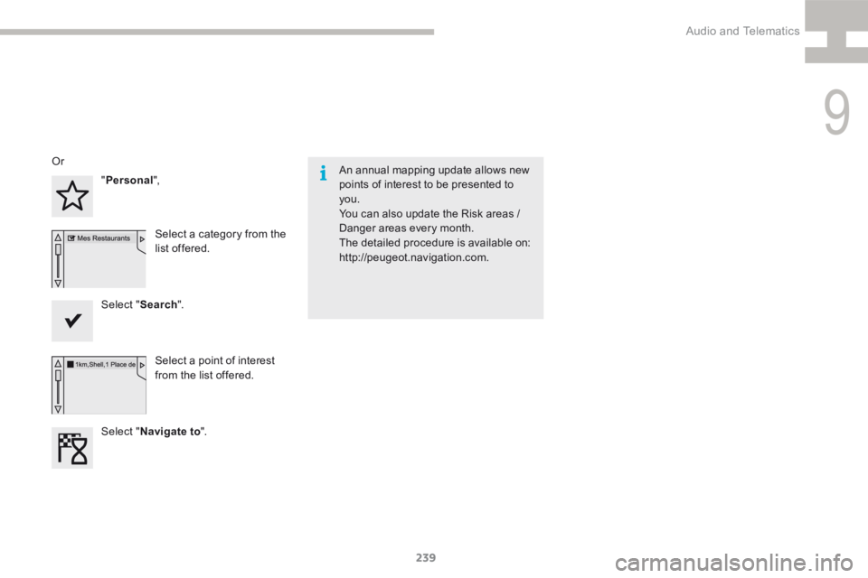 Peugeot 208 2015  Owners Manual - RHD (UK, Australia) 239
208_en_Chap9b_SMEGplus_ed01-2015
An annual mapping update allows new 
points of interest to be presented to 
you.
You can also update the Risk areas / 
Danger areas every month.
The detailed proce