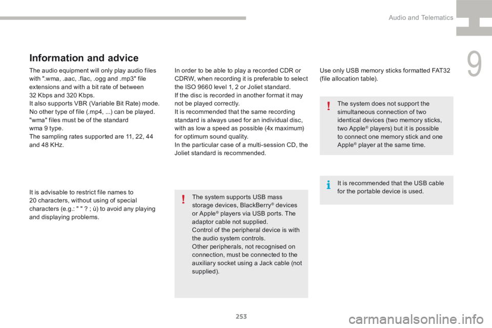 Peugeot 208 2015  Owners Manual - RHD (UK, Australia) 253
208_en_Chap9b_SMEGplus_ed01-2015
The audio equipment will only play audio files 
with ".wma, .aac, .flac, .ogg and .mp3" file 
extensions and with a bit rate of between  
32 Kbps and 320 K
