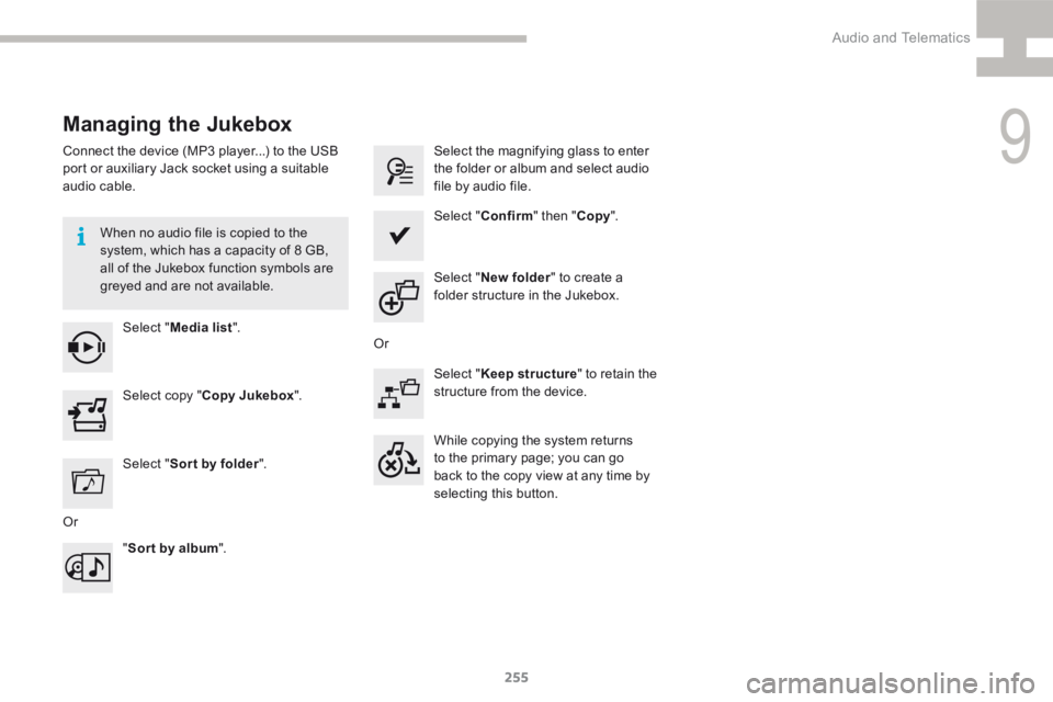 Peugeot 208 2015  Owners Manual - RHD (UK, Australia) 255
208_en_Chap9b_SMEGplus_ed01-2015
Managing the Jukebox
Connect the device (MP3 player...) to the USB 
port or auxiliary Jack socket using a suitable 
audio cable.When no audio file is copied to the