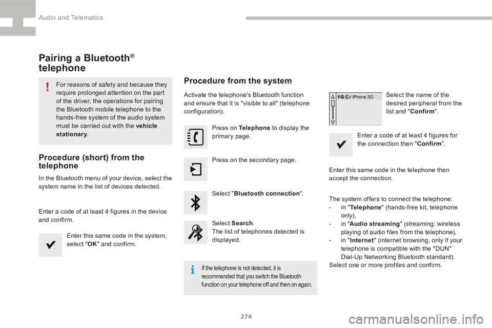 Peugeot 208 2015  Owners Manual - RHD (UK, Australia) 274
208_en_Chap9b_SMEGplus_ed01-2015
Pairing a Bluetooth® 
telephone
For reasons of safety and because they 
require prolonged attention on the part 
of the driver, the operations for pairing 
the Bl