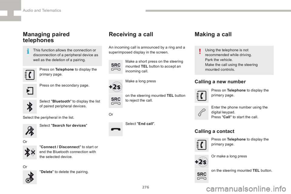 Peugeot 208 2015  Owners Manual - RHD (UK, Australia) 276
208_en_Chap9b_SMEGplus_ed01-2015
Managing paired 
telephones
This function allows the connection or 
disconnection of a peripheral device as 
well as the deletion of a pairing.Using the telephone 