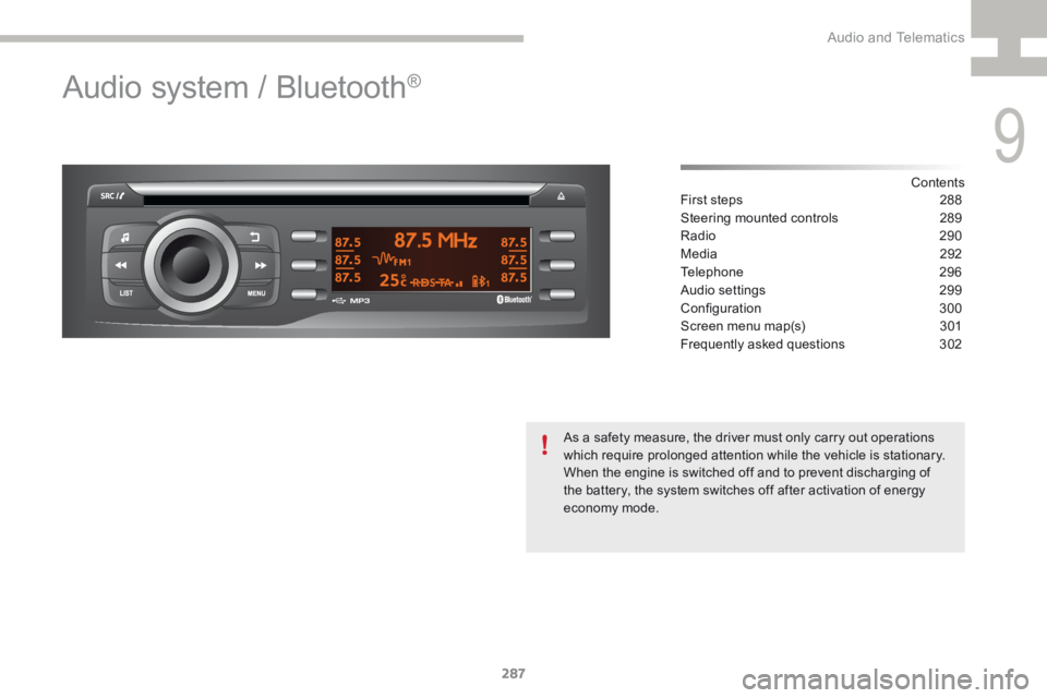 Peugeot 208 2015  Owners Manual - RHD (UK, Australia) 287
208_en_Chap9c_RDE2_ed01-2015
Audio system / Bluetooth®
Contents
First steps  288
Steering mounted controls  289
Radio 290
Media 292
Telephone  296
Audio settings   299
Configuration	 300
Screen m