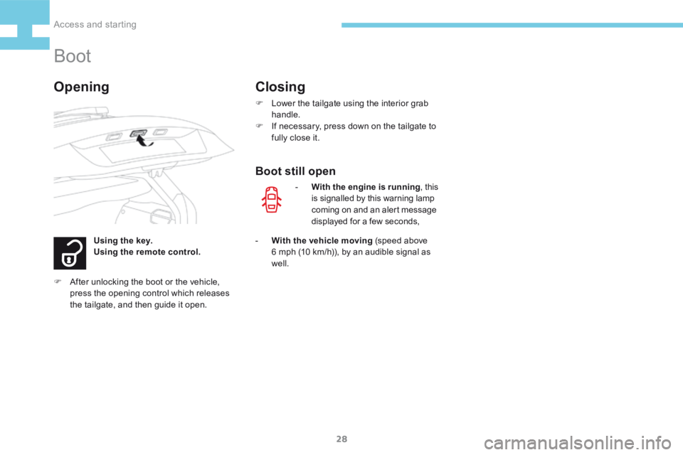 Peugeot 208 2015   - RHD (UK, Australia) Owners Guide 28
208_en_Chap02_ Acces-Demarrage_ed01-2015
Boot
Using the key.
Using the remote control.
OpeningClosing
F Lower the tailgate using the interior grab 
handle.
F  If necessary, press down on the tailga