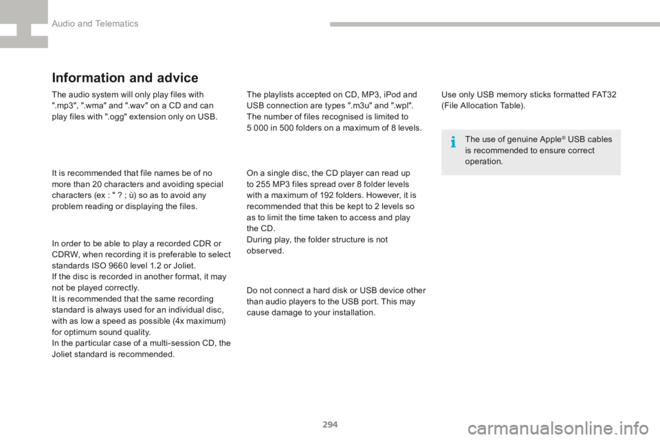 Peugeot 208 2015  Owners Manual - RHD (UK, Australia) 294
208_en_Chap9c_RDE2_ed01-2015
The audio system will only play files with 
".mp3", ".wma" and ".wav" on a CD and can 
play files with ".ogg" extension only on USB.
It