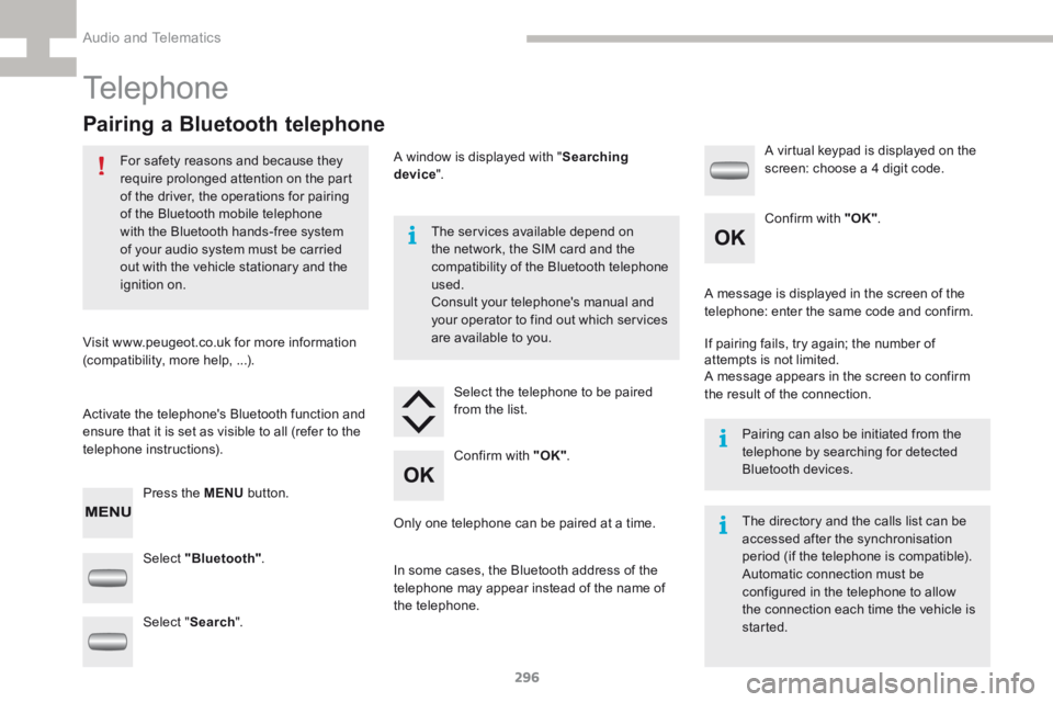 Peugeot 208 2015  Owners Manual - RHD (UK, Australia) 296
208_en_Chap9c_RDE2_ed01-2015
Telephone
Pairing a Bluetooth telephone
For safety reasons and because they 
require prolonged attention on the part 
of the driver, the operations for pairing 
of the