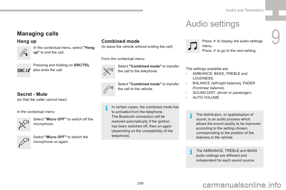 Peugeot 208 2015  Owners Manual - RHD (UK, Australia) 299
208_en_Chap9c_RDE2_ed01-2015
Managing calls
In the contextual menu, select "Hang 
up"  to end the call.
Select "Micro OFF"  to switch off the 
microphone. Select 
"Combined mod
