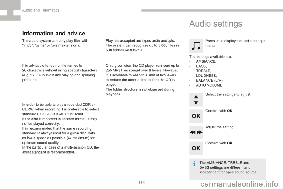 Peugeot 208 2015 Owners Manual - RHD (UK, Australia) 314
208_en_Chap9d_RDE1_ed01-2015
The audio system can only play files with
".mp3", ".wma" or ".wav" extensions.
It is advisable to restrict file names to
20 characters withou Peugeot 208 2015 Owners Manual - RHD (UK, Australia) 314
208_en_Chap9d_RDE1_ed01-2015
The audio system can only play files with
".mp3", ".wma" or ".wav" extensions.
It is advisable to restrict file names to
20 characters withou
