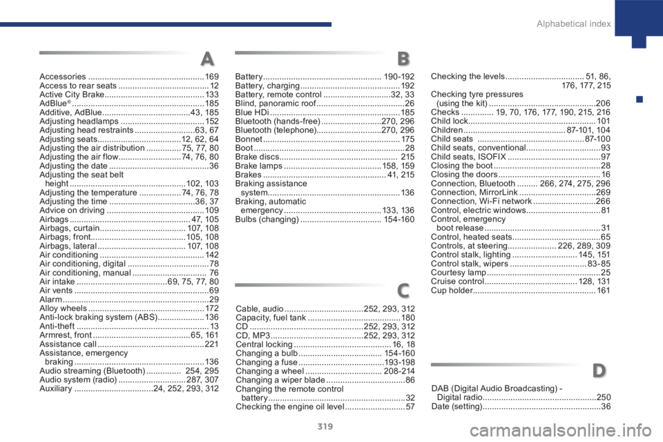 Peugeot 208 2015 Owners Manual - RHD (UK, Australia) 319
208_en_Chap10_index-alpha_ed01-2015
Accessories .................................................. 169
Access to rear seats ....................................... 12
Active City Brake .......... Peugeot 208 2015 Owners Manual - RHD (UK, Australia) 319
208_en_Chap10_index-alpha_ed01-2015
Accessories .................................................. 169
Access to rear seats ....................................... 12
Active City Brake ..........