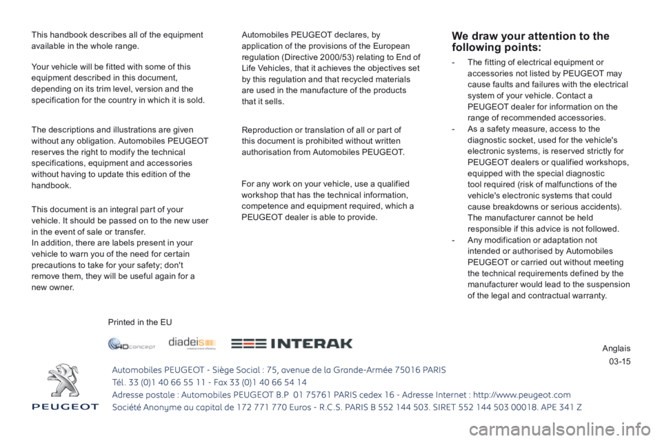 Peugeot 208 2015  Owners Manual - RHD (UK, Australia) 0 3 -15
This handbook describes all of the equipment 
available in the whole range.
This document is an integral part of your 
vehicle. It should be passed on to the new user 
in the event of sale or 