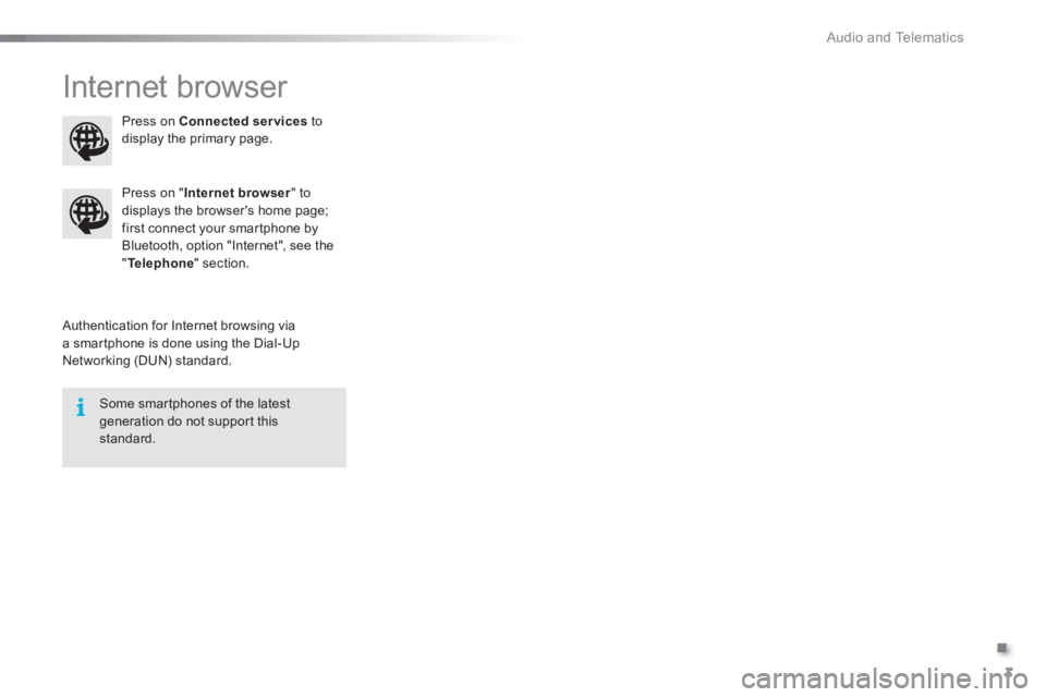 Peugeot 208 2015  Owners Manual - RHD (UK, Australia) .
  Audio and Telematics 
3
  Internet browser 
 
 
Authentication for Internet browsing via 
a smartphone is done using the Dial-Up 
Networking (DUN) standard.      
Press on " Internet browser 
" to