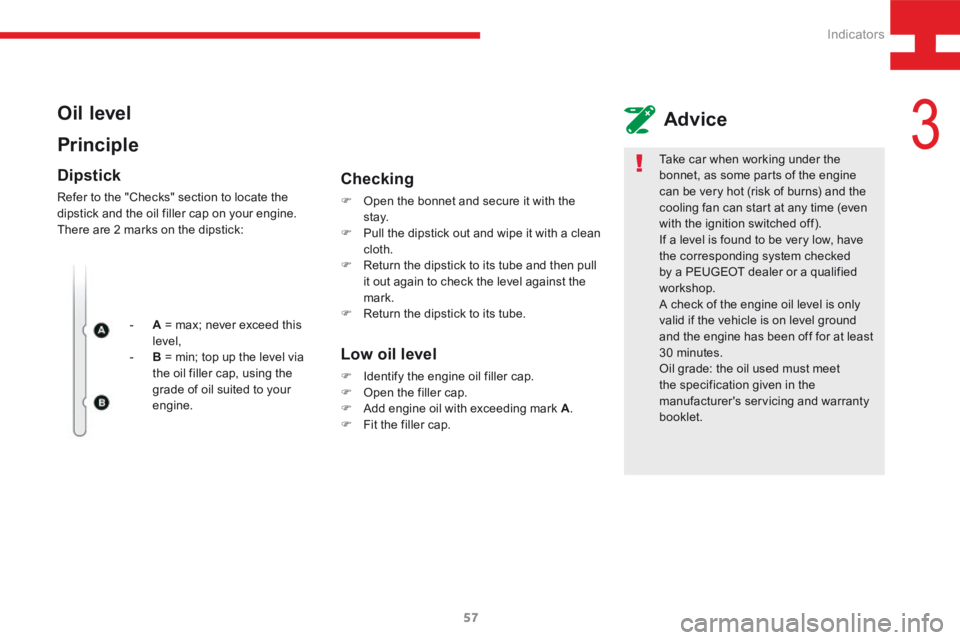 Peugeot 208 2015   - RHD (UK, Australia) Workshop Manual 57
208_en_Chap03_Indicateurs_ed01-2015
Oil level
PrincipleAdvice
Dipstick
Refer to the "Checks" section to locate the 
dipstick and the oil filler cap on your engine.
There are 2 marks on the 