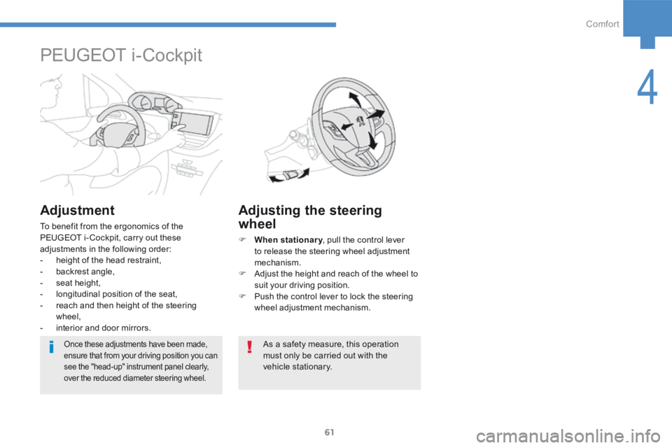 Peugeot 208 2015 - RHD (UK, Australia) Repair Manual 61
208_en_Chap04_confort_ed01-2015
Adjusting the steering
wheel
F When stationary , pull the control lever
to release the steering wheel adjustment
mechanism.
F Adjust the height and reach of the Peugeot 208 2015 - RHD (UK, Australia) Repair Manual 61
208_en_Chap04_confort_ed01-2015
Adjusting the steering
wheel
F When stationary , pull the control lever
to release the steering wheel adjustment
mechanism.
F Adjust the height and reach of the