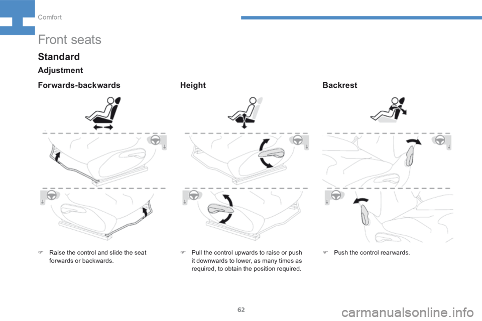 Peugeot 208 2015 - RHD (UK, Australia) Repair Manual 62
208_en_Chap04_confort_ed01-2015
Front seats
F Raise the control and slide the seat
forwards or backwards. F
Pull the control upwards to raise or push
it downwards to lower, as many times as
req Peugeot 208 2015 - RHD (UK, Australia) Repair Manual 62
208_en_Chap04_confort_ed01-2015
Front seats
F Raise the control and slide the seat
forwards or backwards. F
Pull the control upwards to raise or push
it downwards to lower, as many times as
req