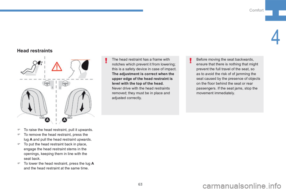 Peugeot 208 2015 - RHD (UK, Australia) Repair Manual 63
208_en_Chap04_confort_ed01-2015
The head restraint has a frame with
notches which prevent it from lowering;
this is a safety device in case of impact.
The adjustment is correct when the
upper ed Peugeot 208 2015 - RHD (UK, Australia) Repair Manual 63
208_en_Chap04_confort_ed01-2015
The head restraint has a frame with
notches which prevent it from lowering;
this is a safety device in case of impact.
The adjustment is correct when the
upper ed