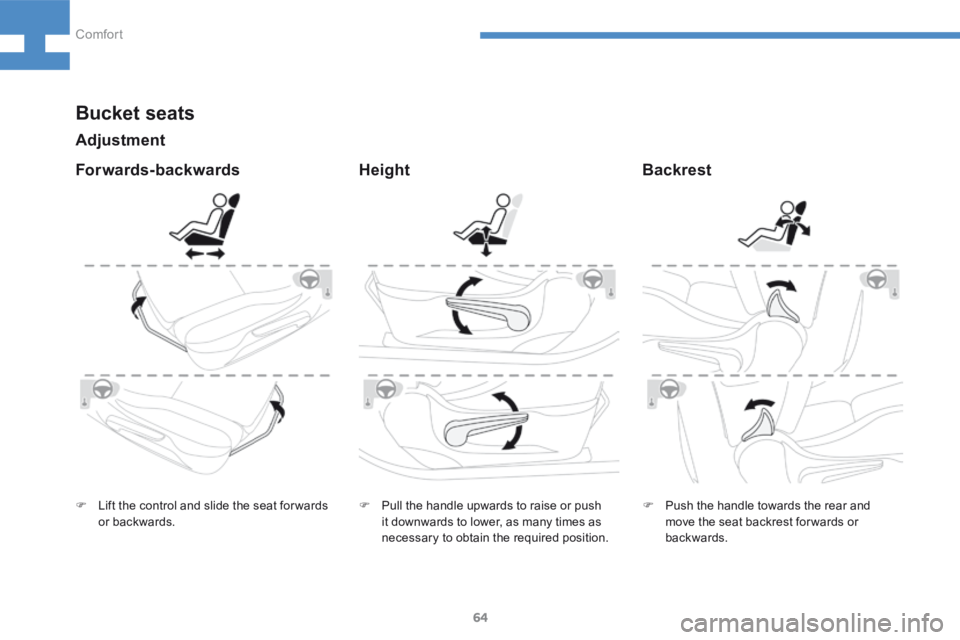 Peugeot 208 2015 - RHD (UK, Australia) Repair Manual 64
208_en_Chap04_confort_ed01-2015
Bucket seats
HeightBackrest
Adjustment
F
Lift the control and slide the seat for wards
or backwards. F
Pull the handle upwards to raise or push
it downwards to l Peugeot 208 2015 - RHD (UK, Australia) Repair Manual 64
208_en_Chap04_confort_ed01-2015
Bucket seats
HeightBackrest
Adjustment
F
Lift the control and slide the seat for wards
or backwards. F
Pull the handle upwards to raise or push
it downwards to l
