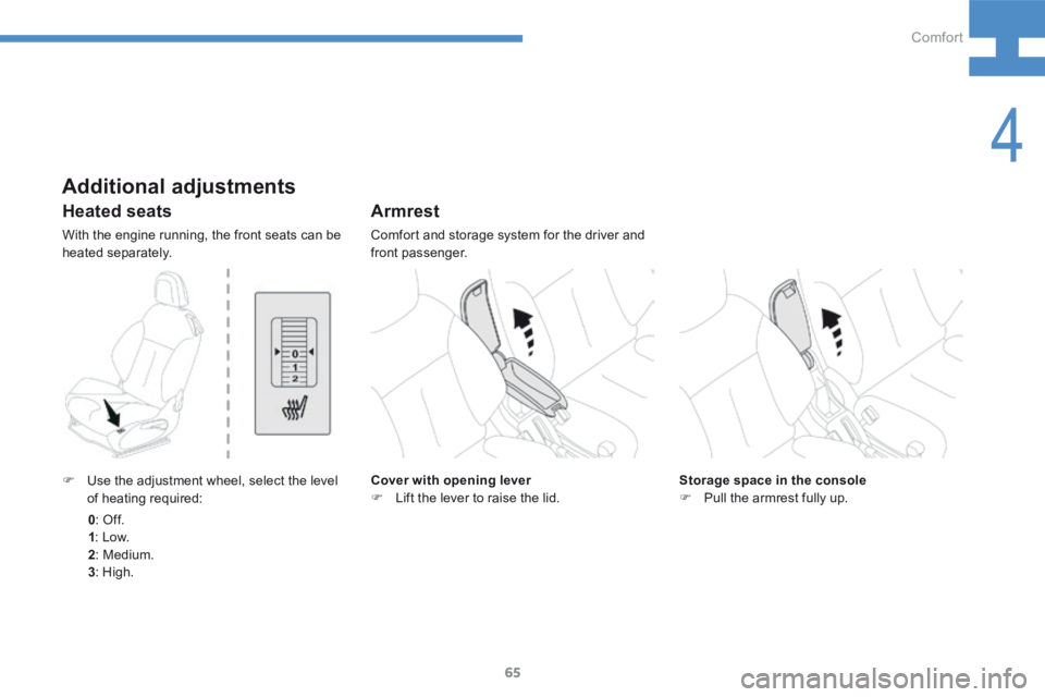 Peugeot 208 2015 - RHD (UK, Australia) Repair Manual 65
208_en_Chap04_confort_ed01-2015
Heated seats
With the engine running, the front seats can be
heated separately.
Armrest
Comfort and storage system for the driver and
front passenger.
Cover with o Peugeot 208 2015 - RHD (UK, Australia) Repair Manual 65
208_en_Chap04_confort_ed01-2015
Heated seats
With the engine running, the front seats can be
heated separately.
Armrest
Comfort and storage system for the driver and
front passenger.
Cover with o