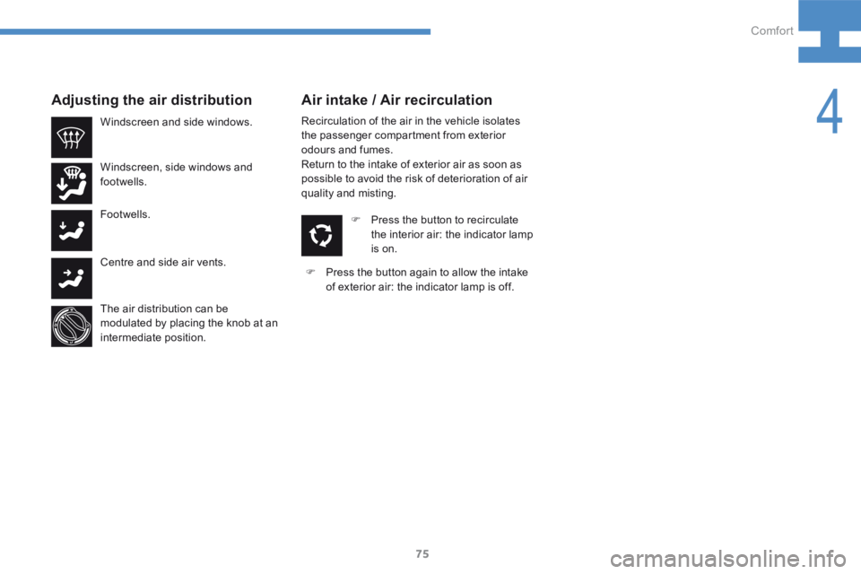 Peugeot 208 2015 - RHD (UK, Australia) Manual PDF 75
208_en_Chap04_confort_ed01-2015
Recirculation of the air in the vehicle isolates
the passenger compartment from exterior
odours and fumes.
Return to the intake of exterior air as soon as
possibl Peugeot 208 2015 - RHD (UK, Australia) Manual PDF 75
208_en_Chap04_confort_ed01-2015
Recirculation of the air in the vehicle isolates
the passenger compartment from exterior
odours and fumes.
Return to the intake of exterior air as soon as
possibl