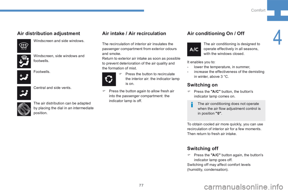 Peugeot 208 2015 - RHD (UK, Australia) Manual PDF 77
208_en_Chap04_confort_ed01-2015
Air conditioning On / Off
It enables you to:
- lower the temperature, in summer,
- increase the effectiveness of the demisting
in winter, above 3 °C.
Switching o Peugeot 208 2015 - RHD (UK, Australia) Manual PDF 77
208_en_Chap04_confort_ed01-2015
Air conditioning On / Off
It enables you to:
- lower the temperature, in summer,
- increase the effectiveness of the demisting
in winter, above 3 °C.
Switching o