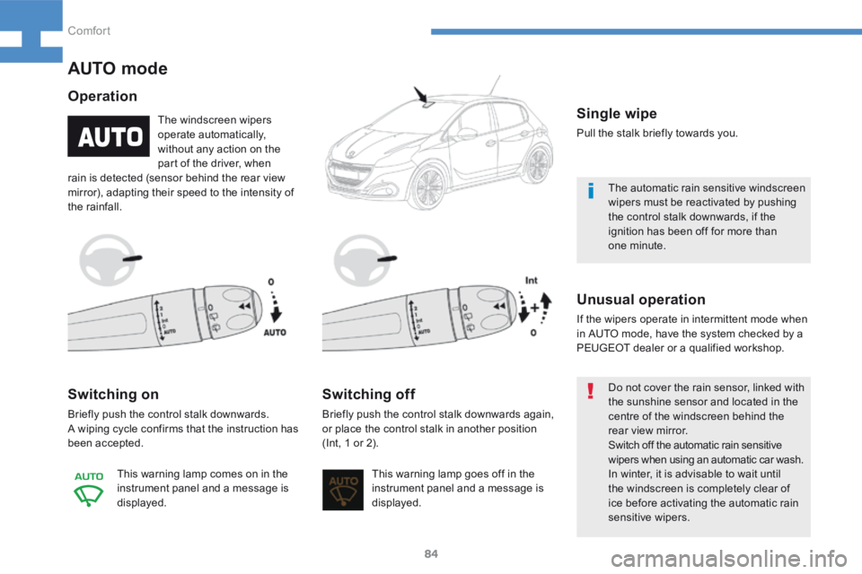 Peugeot 208 2015 - RHD (UK, Australia) Manual Online 84
208_en_Chap04_confort_ed01-2015
OperationSwitching on
Briefly push the control stalk downwards.
A wiping cycle confirms that the instruction has
been accepted. This warning lamp comes on in the
i Peugeot 208 2015 - RHD (UK, Australia) Manual Online 84
208_en_Chap04_confort_ed01-2015
OperationSwitching on
Briefly push the control stalk downwards.
A wiping cycle confirms that the instruction has
been accepted. This warning lamp comes on in the
i