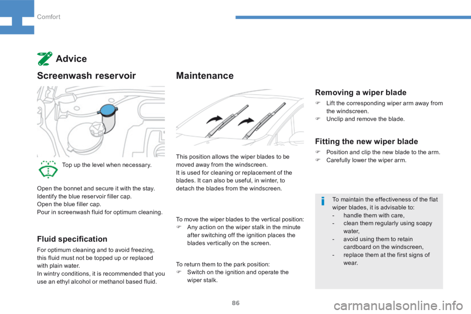 Peugeot 208 2015 - RHD (UK, Australia) Manual Online 86
208_en_Chap04_confort_ed01-2015
Maintenance
This position allows the wiper blades to be
moved away from the windscreen.
It is used for cleaning or replacement of the
blades. It can also be useful Peugeot 208 2015 - RHD (UK, Australia) Manual Online 86
208_en_Chap04_confort_ed01-2015
Maintenance
This position allows the wiper blades to be
moved away from the windscreen.
It is used for cleaning or replacement of the
blades. It can also be useful