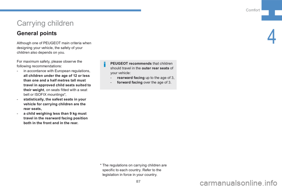 Peugeot 208 2015 - RHD (UK, Australia) Manual Online 87
208_en_Chap04_confort_ed01-2015
General points
For maximum safety, please observe the
following recommendations:
- in accordance with European regulations,
all children under the age of 12 or les Peugeot 208 2015 - RHD (UK, Australia) Manual Online 87
208_en_Chap04_confort_ed01-2015
General points
For maximum safety, please observe the
following recommendations:
- in accordance with European regulations,
all children under the age of 12 or les