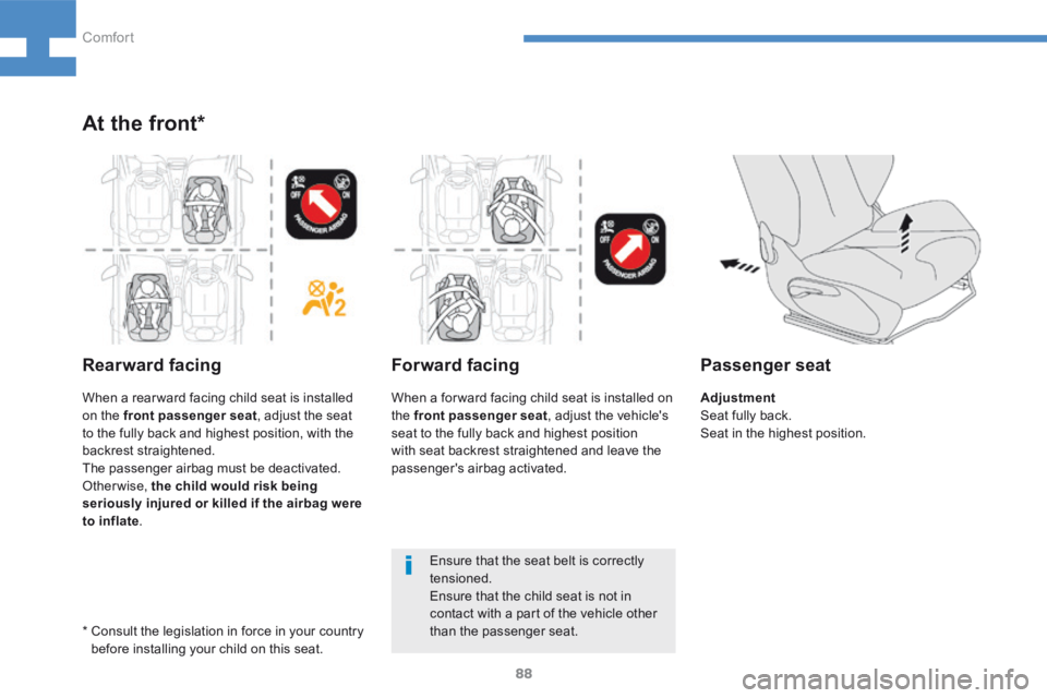 Peugeot 208 2015 - RHD (UK, Australia) Manual Online 88
208_en_Chap04_confort_ed01-2015
At the front*
Rearward facingForward facing
Ensure that the seat belt is correctly
tensioned.
Ensure that the child seat is not in
contact with a part of the vehic Peugeot 208 2015 - RHD (UK, Australia) Manual Online 88
208_en_Chap04_confort_ed01-2015
At the front*
Rearward facingForward facing
Ensure that the seat belt is correctly
tensioned.
Ensure that the child seat is not in
contact with a part of the vehic