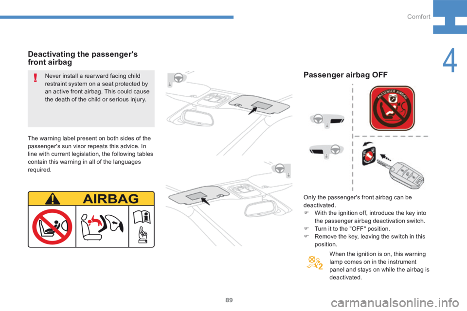 Peugeot 208 2015 - RHD (UK, Australia) Owners Manual 89
208_en_Chap04_confort_ed01-2015
Deactivating the passenger's
front airbag
Never install a rear ward facing child
restraint system on a seat protected by
an active front airbag. This could ca Peugeot 208 2015 - RHD (UK, Australia) Owners Manual 89
208_en_Chap04_confort_ed01-2015
Deactivating the passenger's
front airbag
Never install a rear ward facing child
restraint system on a seat protected by
an active front airbag. This could ca