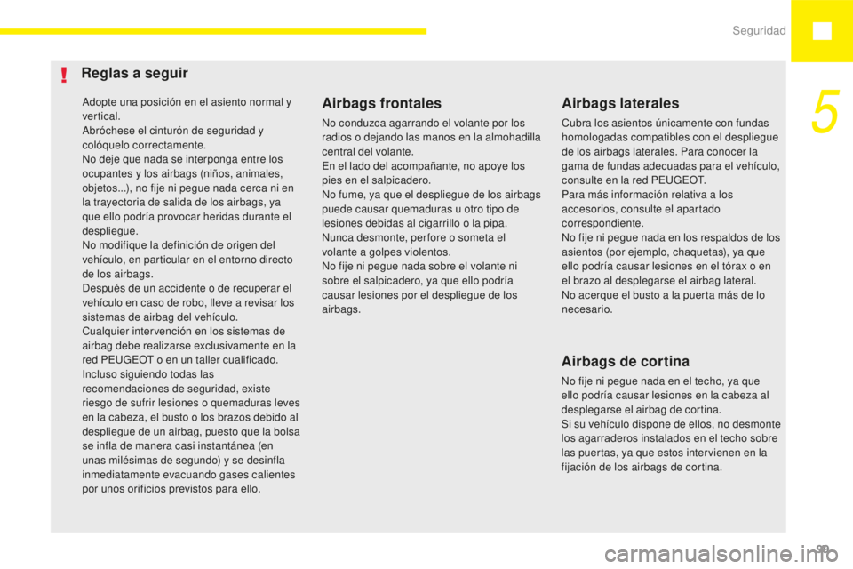 Peugeot 208 2015  Manual del propietario (in Spanish) Seguridad99
208_es_Chap05_securite_ed01-2015
Adopte una posición en el asiento normal y 
vertical.
Abróchese el cinturón de seguridad y 
colóquelo correctamente.
No deje que nada se interponga ent