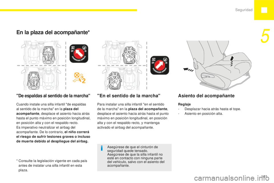 Peugeot 208 2015  Manual del propietario (in Spanish) Seguridad101
208_es_Chap05_securite_ed01-2015
En la plaza del acompañante*
"De espaldas al sentido de la marcha""En el sentido de la marcha"
Asegúrese de que el cinturón de 
segurid