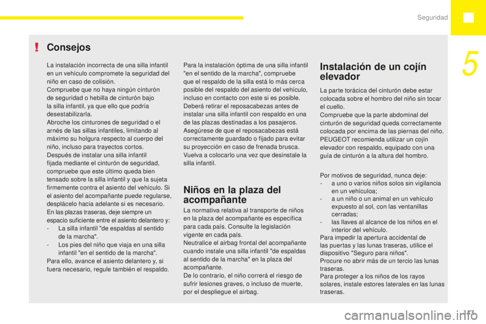 Peugeot 208 2015 Manual del propietario (in Spanish) Seguridad113
208_es_Chap05_securite_ed01-2015
La instalación incorrecta de una silla infantil
en un vehículo compromete la seguridad del
niño en caso de colisión.
Compruebe que no haya ningún c Peugeot 208 2015 Manual del propietario (in Spanish) Seguridad113
208_es_Chap05_securite_ed01-2015
La instalación incorrecta de una silla infantil
en un vehículo compromete la seguridad del
niño en caso de colisión.
Compruebe que no haya ningún c