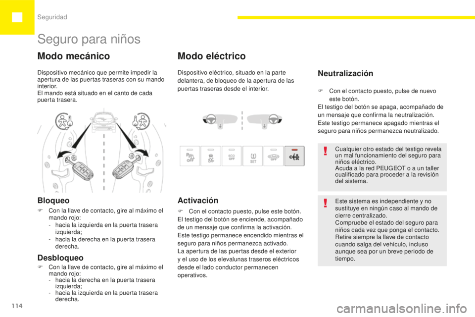Peugeot 208 2015 Manual del propietario (in Spanish) Seguridad
114
208_es_Chap05_securite_ed01-2015
Modo eléctrico
Dispositivo eléctrico, situado en la parte
delantera, de bloqueo de la apertura de las
puertas traseras desde el interior.
Activación Peugeot 208 2015 Manual del propietario (in Spanish) Seguridad
114
208_es_Chap05_securite_ed01-2015
Modo eléctrico
Dispositivo eléctrico, situado en la parte
delantera, de bloqueo de la apertura de las
puertas traseras desde el interior.
Activación