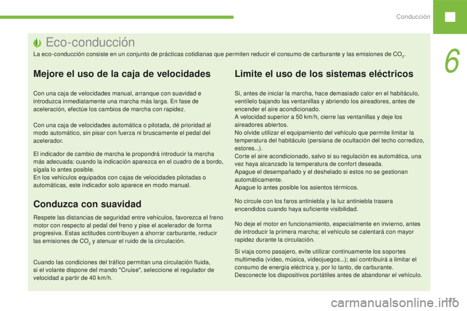 Peugeot 208 2015 Manual del propietario (in Spanish) Conducción115
208_es_Chap06_conduite_ed01-2016
Eco-conducción
La eco-conducción consiste en un conjunto de prácticas cotidianas que permiten reducir el consumo de carburante y las emisiones de CO2 Peugeot 208 2015 Manual del propietario (in Spanish) Conducción115
208_es_Chap06_conduite_ed01-2016
Eco-conducción
La eco-conducción consiste en un conjunto de prácticas cotidianas que permiten reducir el consumo de carburante y las emisiones de CO2