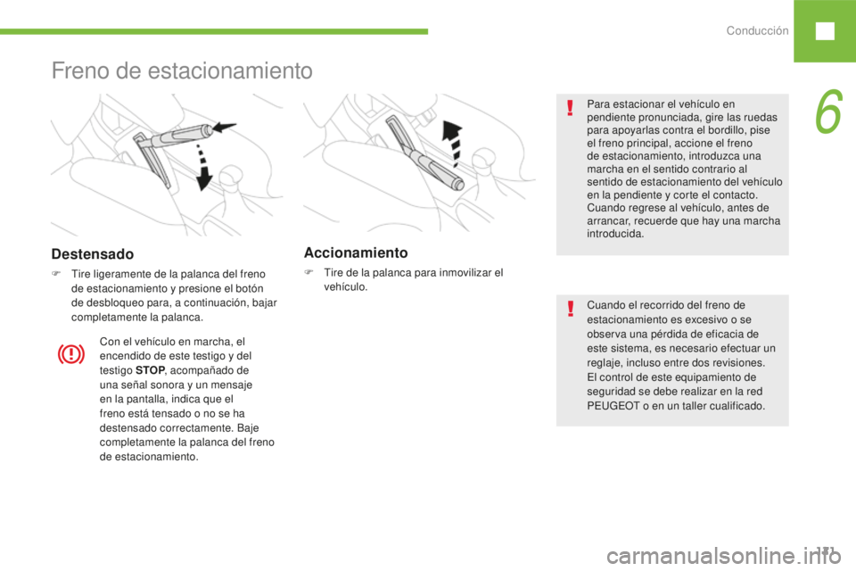 Peugeot 208 2015 Manual del propietario (in Spanish) Conducción121
208_es_Chap06_conduite_ed01-2016
Freno de estacionamiento
Accionamiento
F Tire de la palanca para inmovilizar el vehículo.
Destensado
F Tire ligeramente de la palanca del freno de esta Peugeot 208 2015 Manual del propietario (in Spanish) Conducción121
208_es_Chap06_conduite_ed01-2016
Freno de estacionamiento
Accionamiento
F Tire de la palanca para inmovilizar el vehículo.
Destensado
F Tire ligeramente de la palanca del freno de esta
