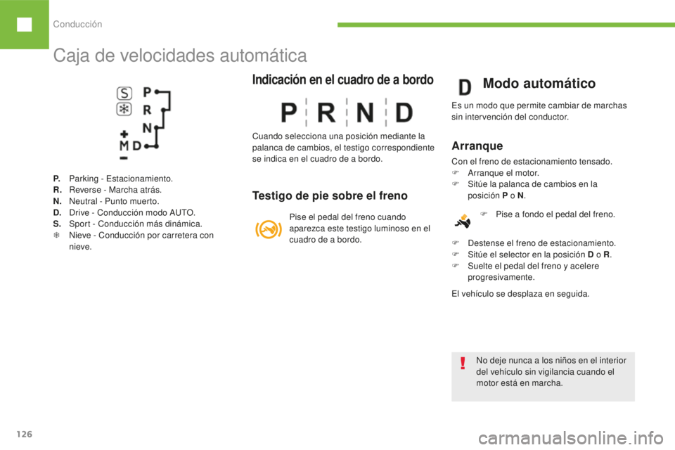Peugeot 208 2015 Manual del propietario (in Spanish) Conducción
126
208_es_Chap06_conduite_ed01-2016
Caja de velocidades automática
P. Parking - Estacionamiento.
R. R everse - Marcha atrás.
N.
N
eutral - Punto muerto.
D.
D
rive - Conducción modo Peugeot 208 2015 Manual del propietario (in Spanish) Conducción
126
208_es_Chap06_conduite_ed01-2016
Caja de velocidades automática
P. Parking - Estacionamiento.
R. R everse - Marcha atrás.
N.
N
eutral - Punto muerto.
D.
D
rive - Conducción modo